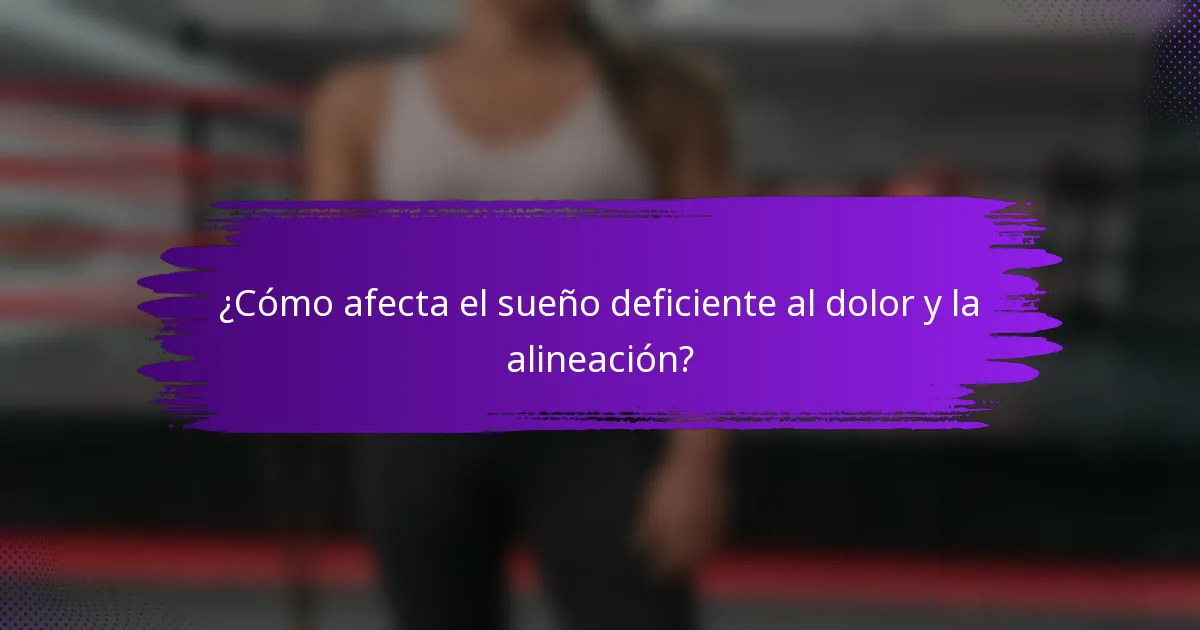 ¿Cómo afecta el sueño deficiente al dolor y la alineación?