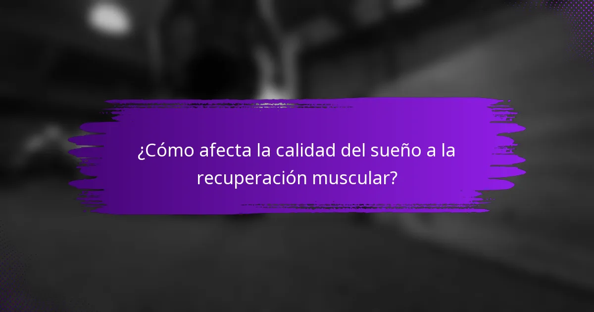 ¿Cómo afecta la calidad del sueño a la recuperación muscular?