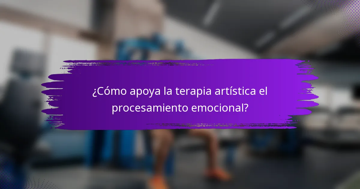 ¿Cómo apoya la terapia artística el procesamiento emocional?