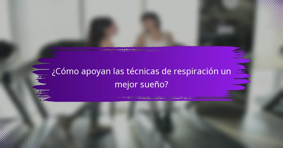 ¿Cómo apoyan las técnicas de respiración un mejor sueño?