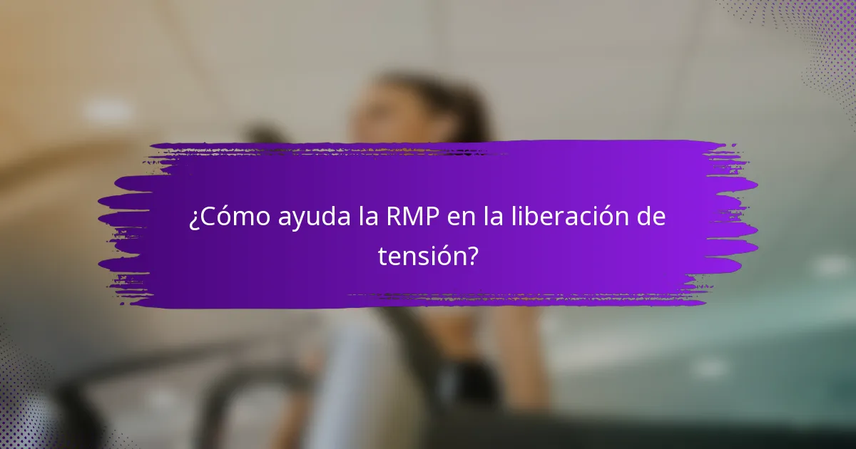 ¿Cómo ayuda la RMP en la liberación de tensión?