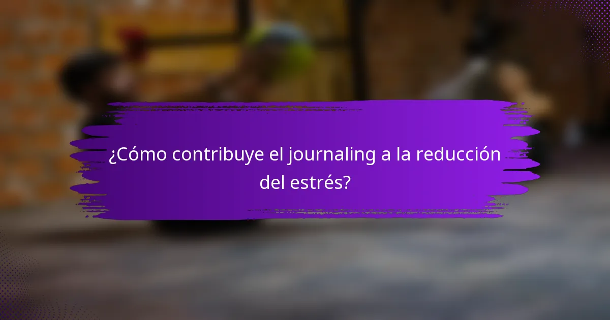 ¿Cómo contribuye el journaling a la reducción del estrés?