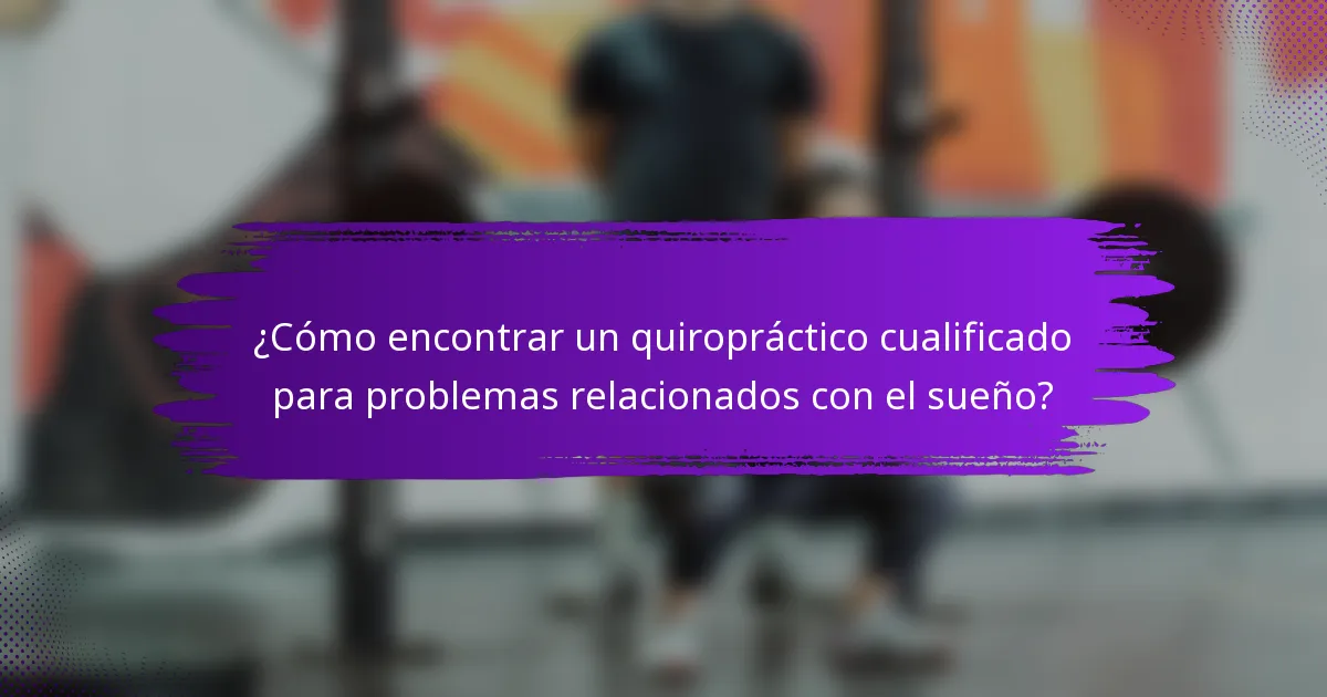 ¿Cómo encontrar un quiropráctico cualificado para problemas relacionados con el sueño?