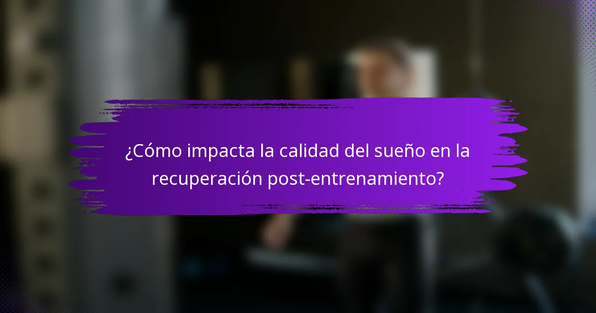 ¿Cómo impacta la calidad del sueño en la recuperación post-entrenamiento?