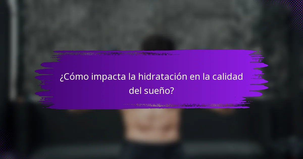 ¿Cómo impacta la hidratación en la calidad del sueño?