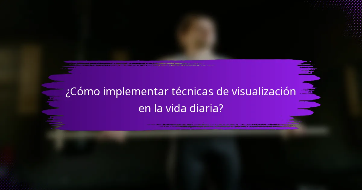 ¿Cómo implementar técnicas de visualización en la vida diaria?