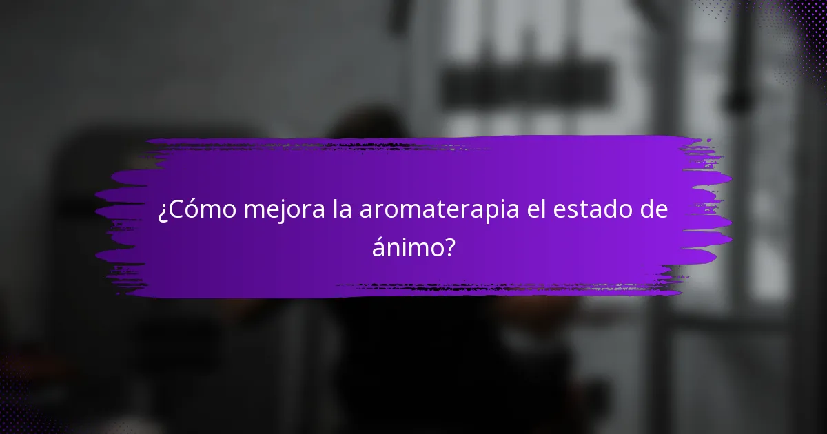 ¿Cómo mejora la aromaterapia el estado de ánimo?