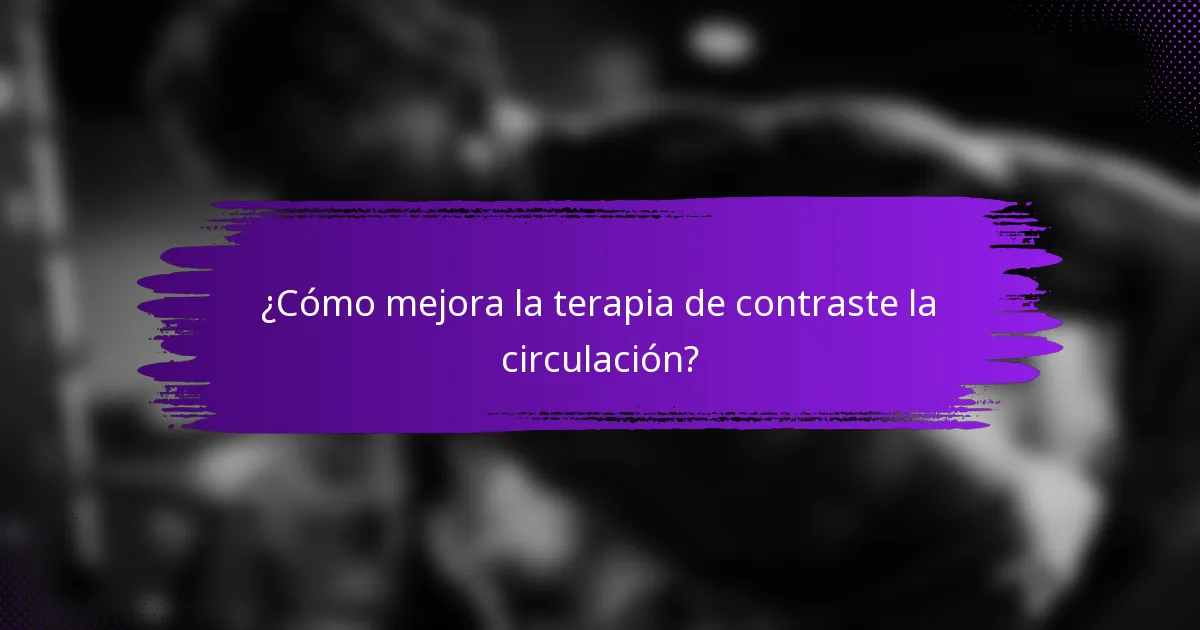 ¿Cómo mejora la terapia de contraste la circulación?