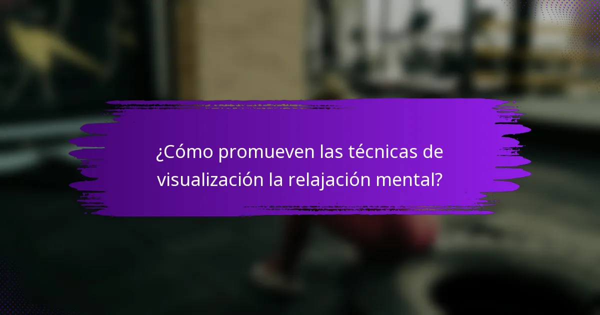 ¿Cómo promueven las técnicas de visualización la relajación mental?