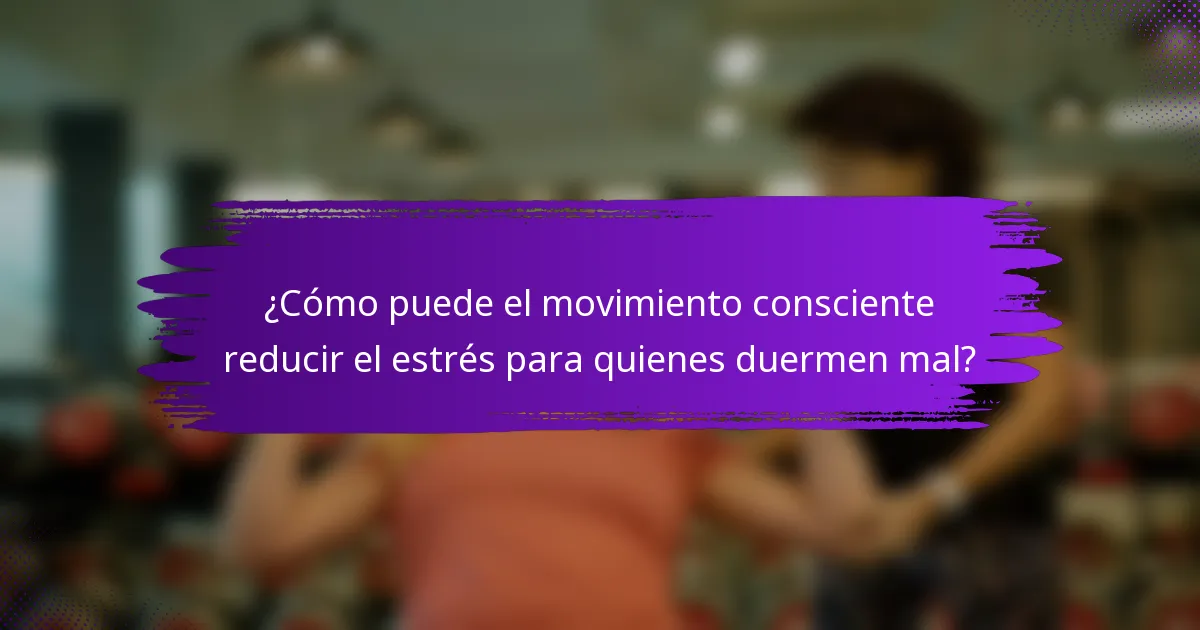 ¿Cómo puede el movimiento consciente reducir el estrés para quienes duermen mal?