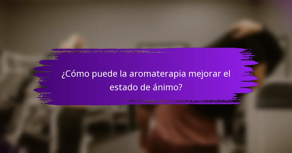 ¿Cómo puede la aromaterapia mejorar el estado de ánimo?