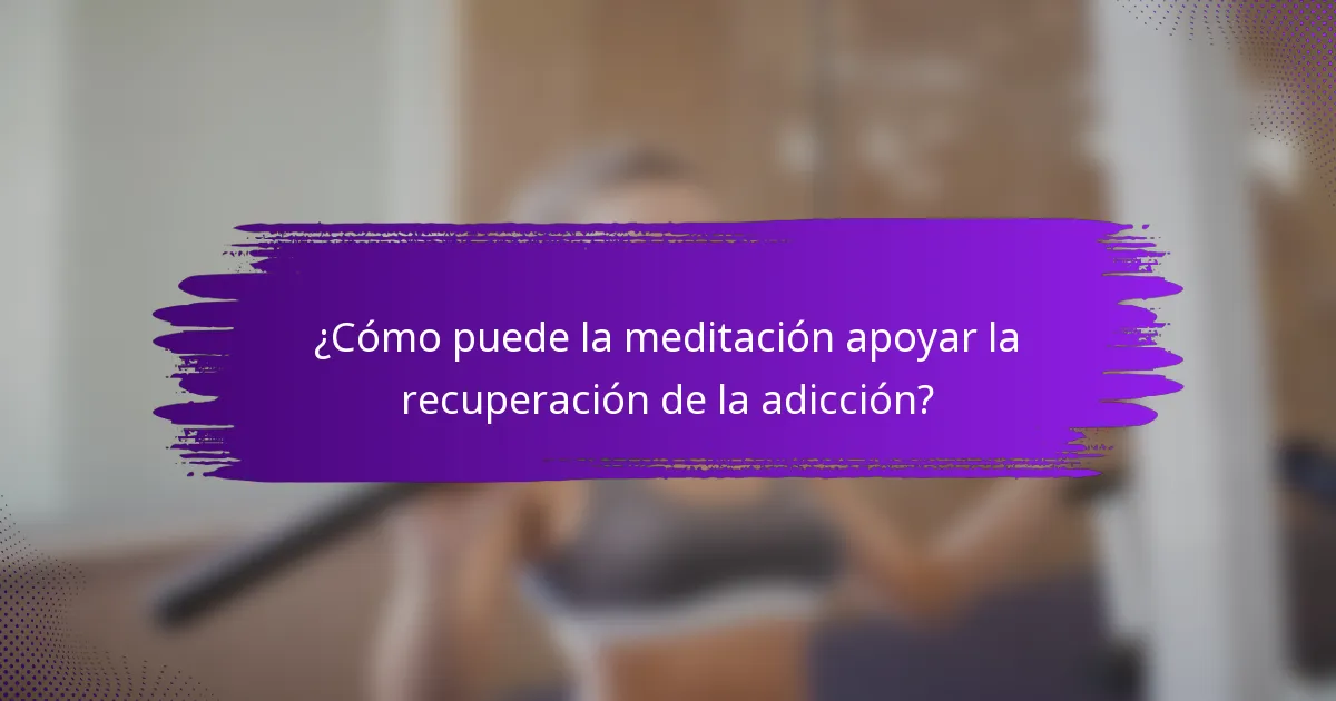 ¿Cómo puede la meditación apoyar la recuperación de la adicción?