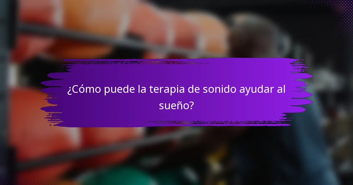 ¿Cómo puede la terapia de sonido ayudar al sueño?