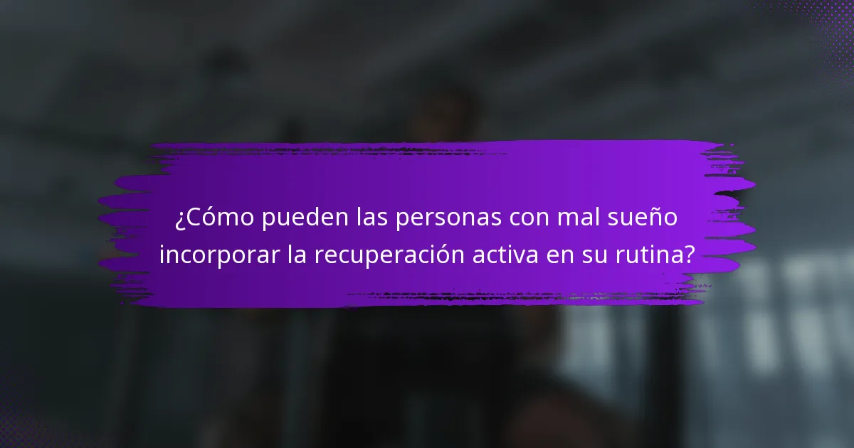 ¿Cómo pueden las personas con mal sueño incorporar la recuperación activa en su rutina?