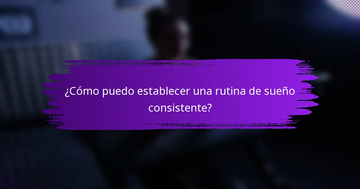 ¿Cómo puedo establecer una rutina de sueño consistente?