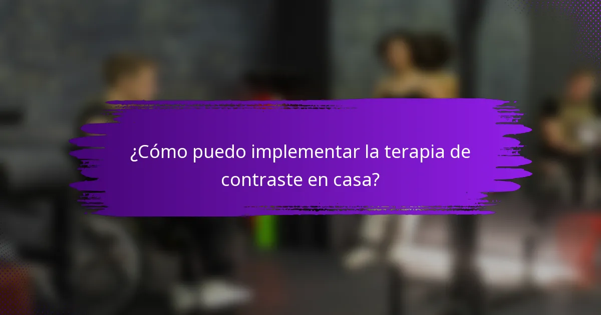 ¿Cómo puedo implementar la terapia de contraste en casa?