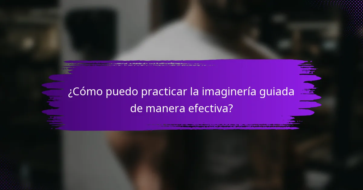 ¿Cómo puedo practicar la imaginería guiada de manera efectiva?