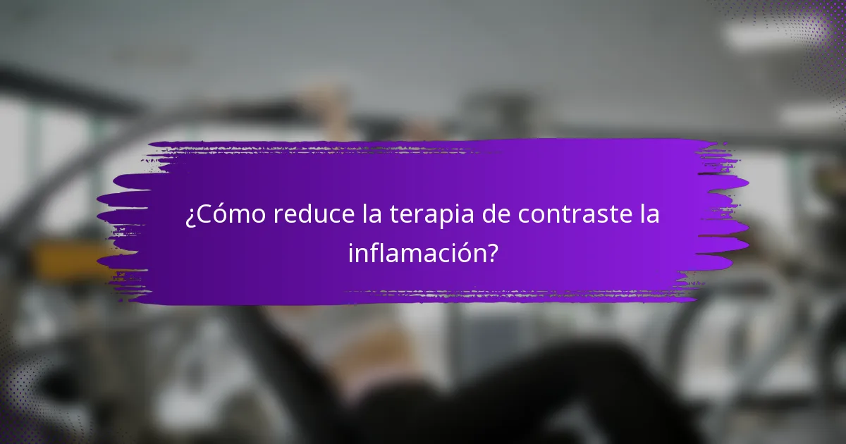 ¿Cómo reduce la terapia de contraste la inflamación?