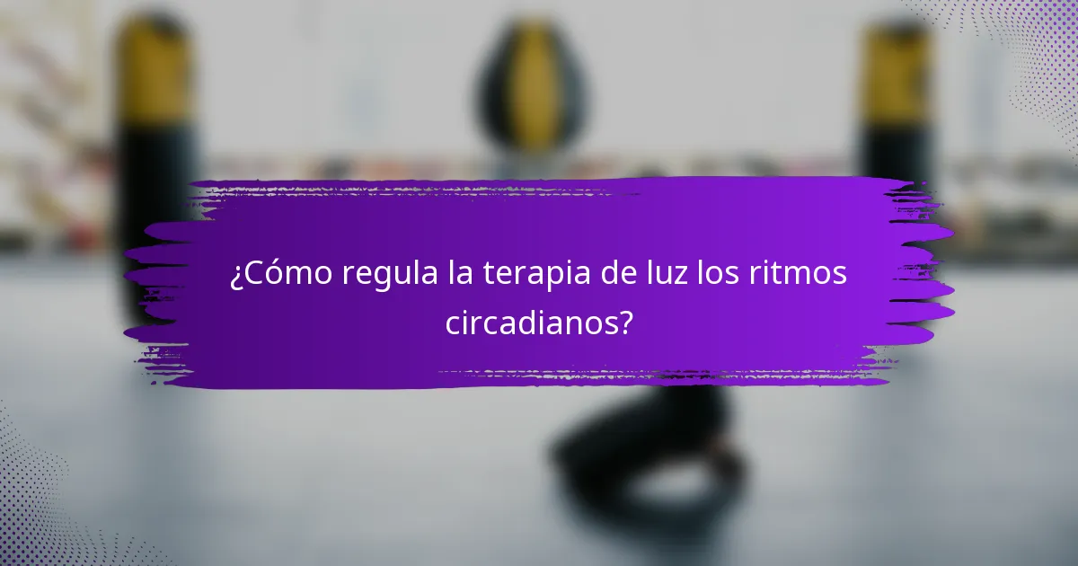 ¿Cómo regula la terapia de luz los ritmos circadianos?