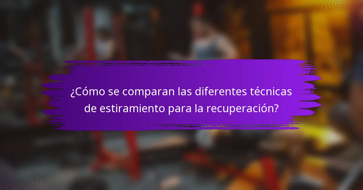 ¿Cómo se comparan las diferentes técnicas de estiramiento para la recuperación?