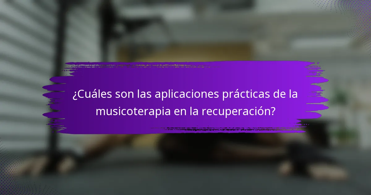 ¿Cuáles son las aplicaciones prácticas de la musicoterapia en la recuperación?