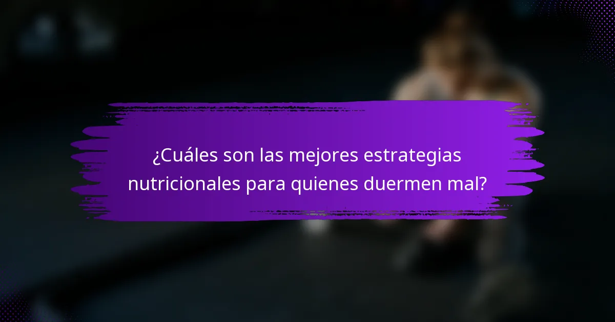 ¿Cuáles son las mejores estrategias nutricionales para quienes duermen mal?