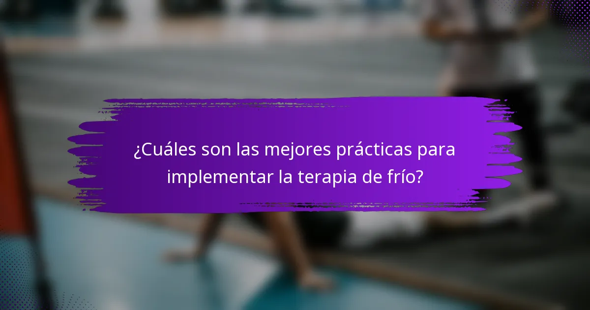 ¿Cuáles son las mejores prácticas para implementar la terapia de frío?