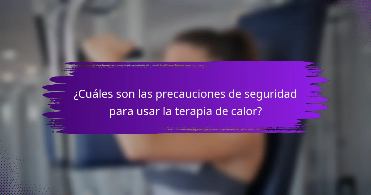 ¿Cuáles son las precauciones de seguridad para usar la terapia de calor?