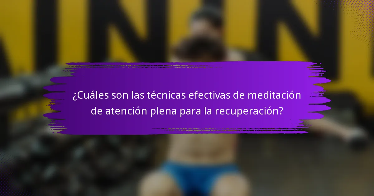 ¿Cuáles son las técnicas efectivas de meditación de atención plena para la recuperación?