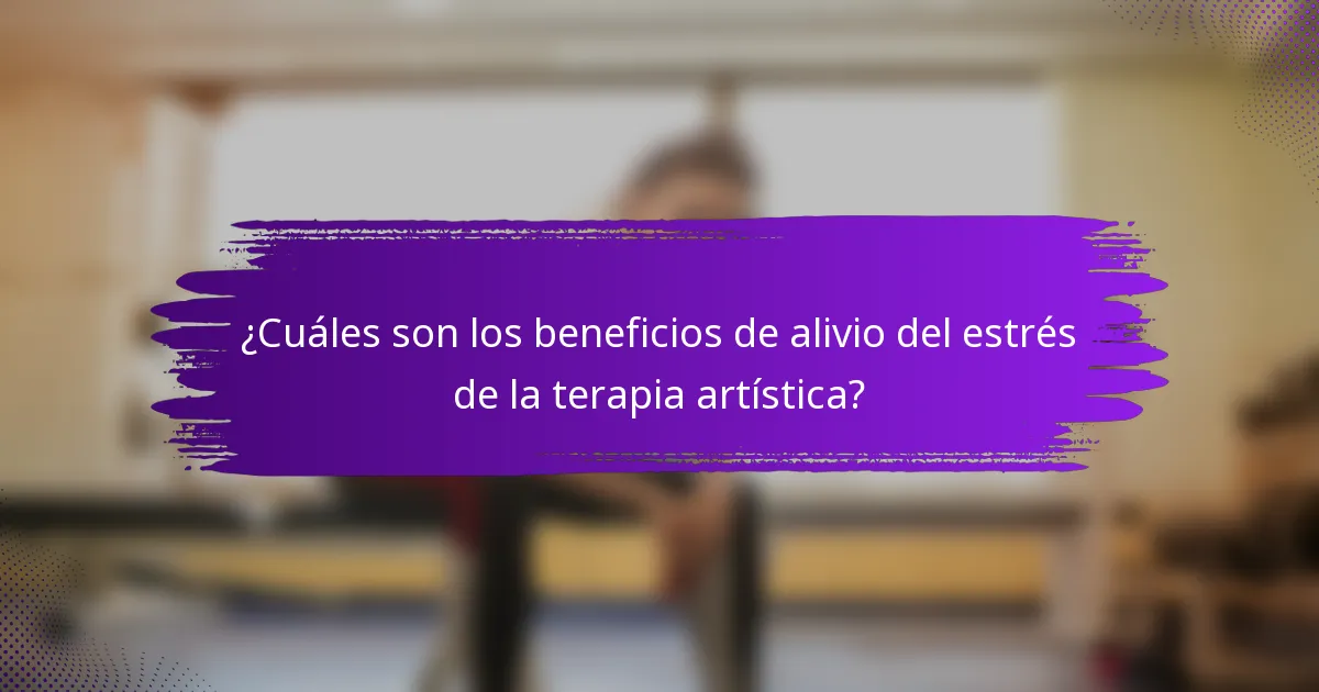¿Cuáles son los beneficios de alivio del estrés de la terapia artística?