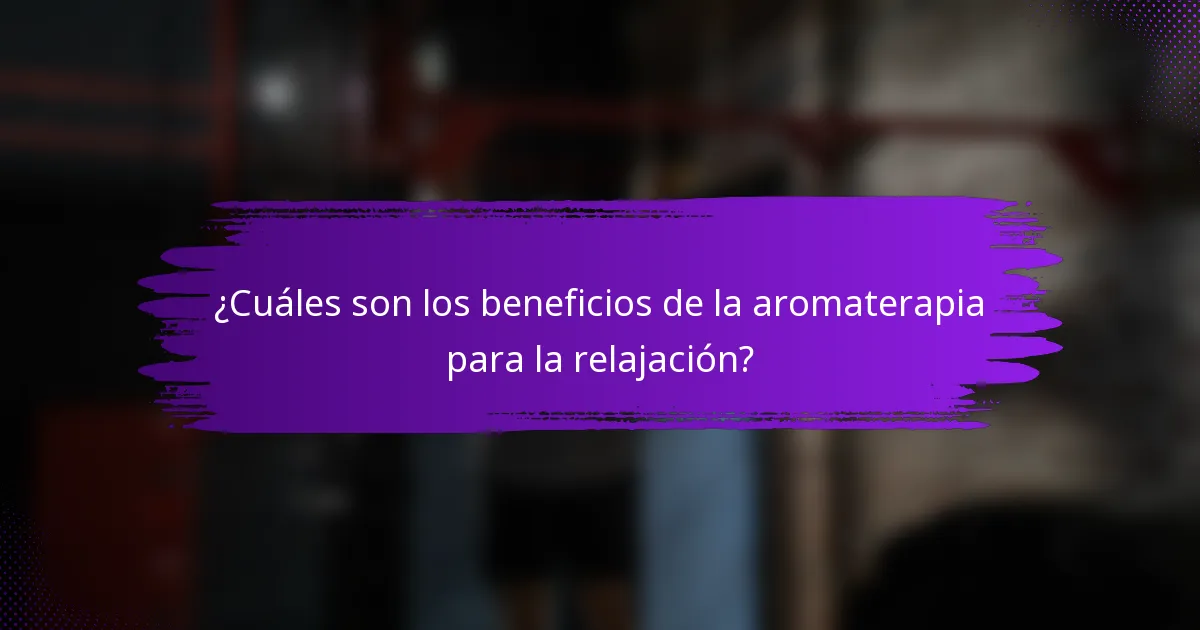 ¿Cuáles son los beneficios de la aromaterapia para la relajación?