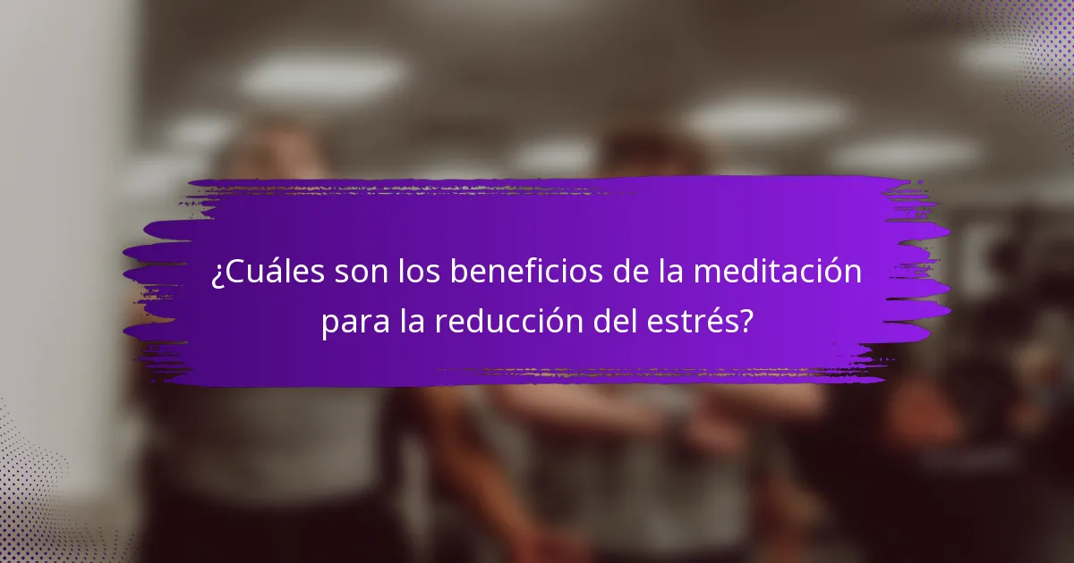 ¿Cuáles son los beneficios de la meditación para la reducción del estrés?