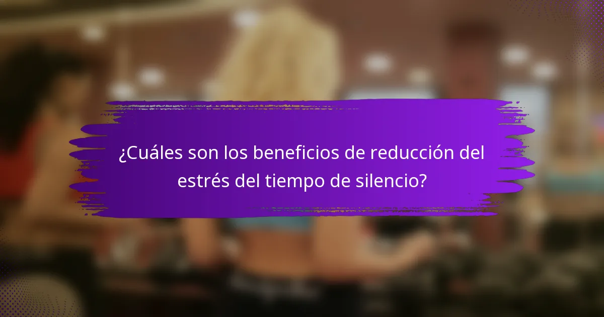 ¿Cuáles son los beneficios de reducción del estrés del tiempo de silencio?