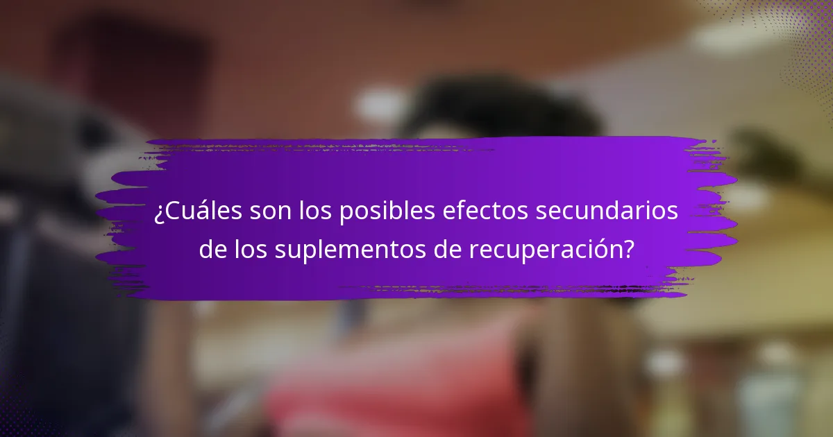 ¿Cuáles son los posibles efectos secundarios de los suplementos de recuperación?