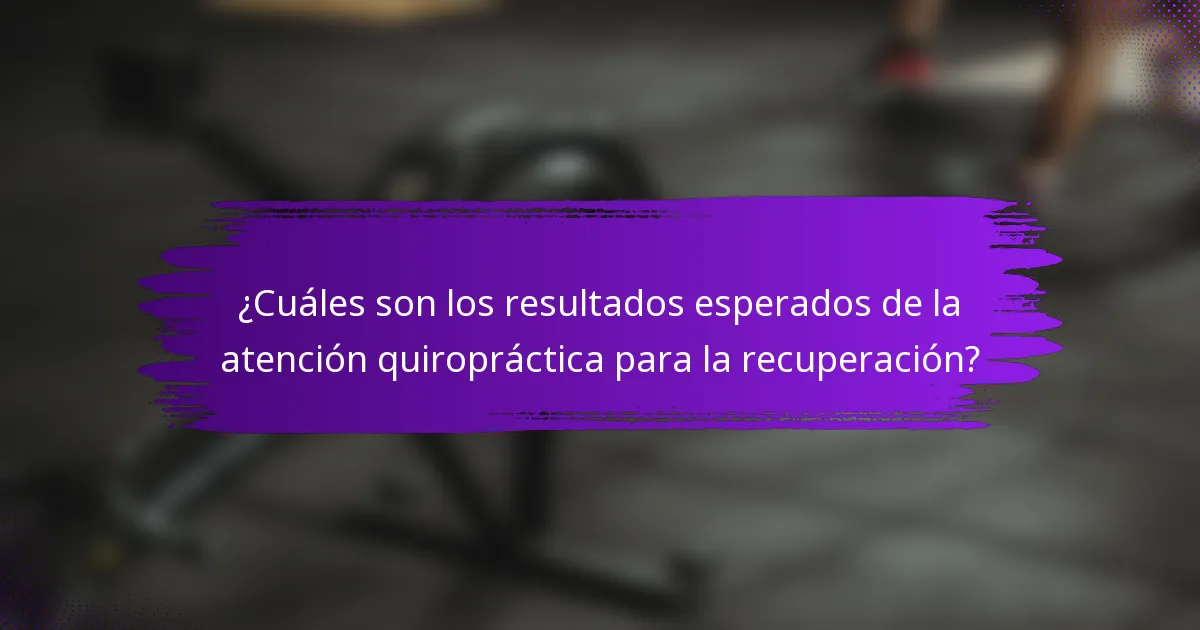 ¿Cuáles son los resultados esperados de la atención quiropráctica para la recuperación?