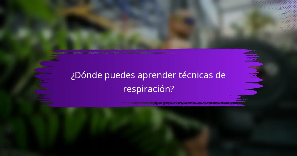 ¿Dónde puedes aprender técnicas de respiración?