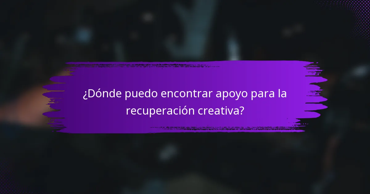 ¿Dónde puedo encontrar apoyo para la recuperación creativa?