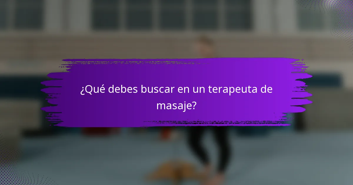 ¿Qué debes buscar en un terapeuta de masaje?