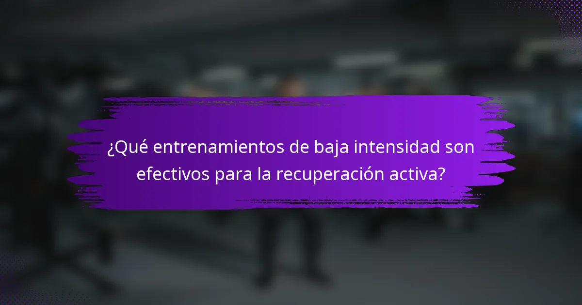 ¿Qué entrenamientos de baja intensidad son efectivos para la recuperación activa?