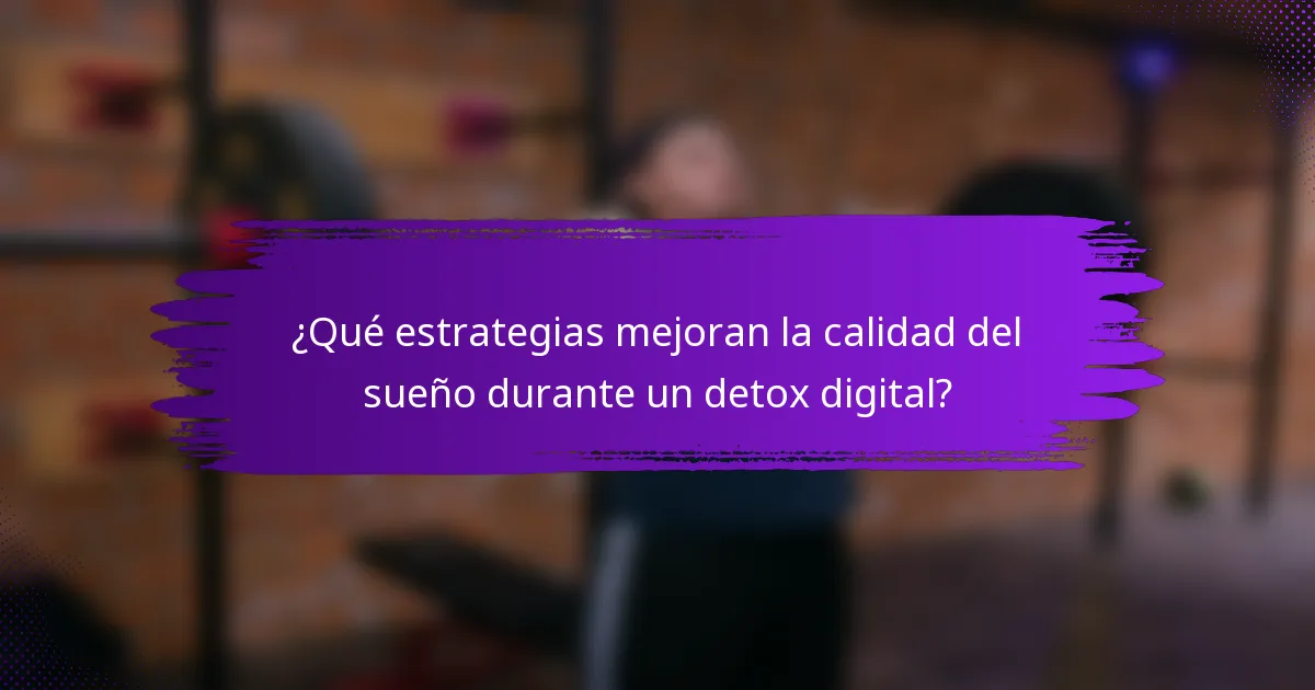 ¿Qué estrategias mejoran la calidad del sueño durante un detox digital?