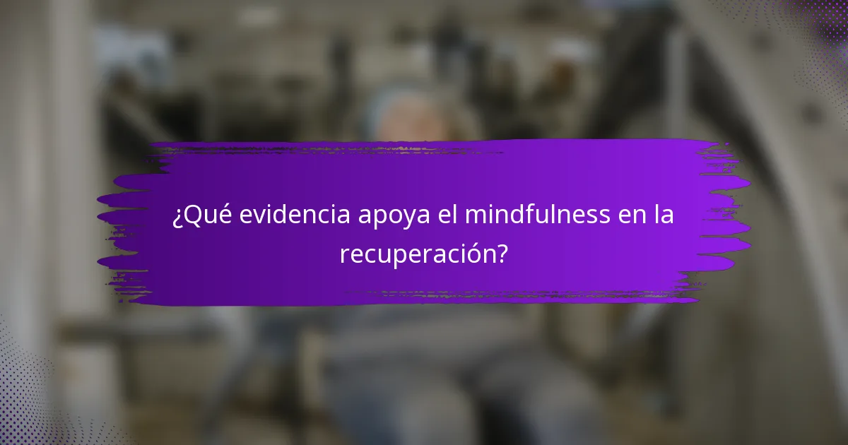 ¿Qué evidencia apoya el mindfulness en la recuperación?