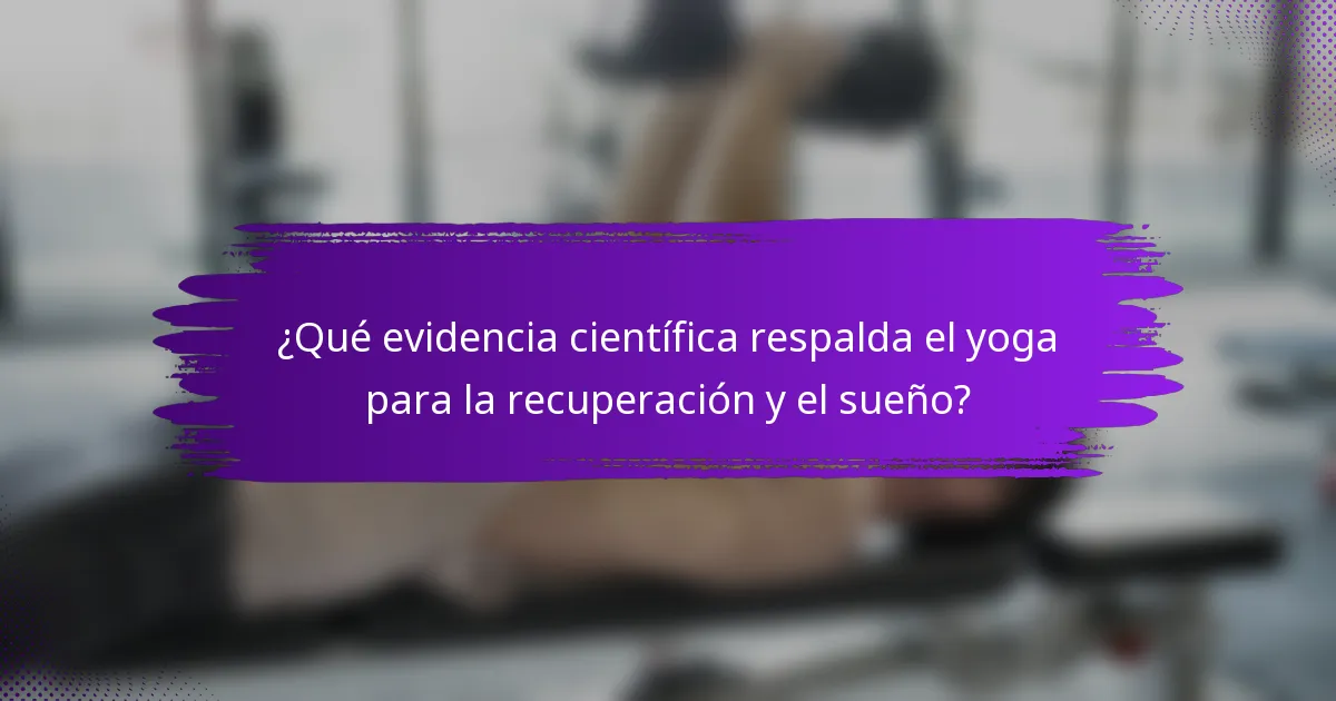 ¿Qué evidencia científica respalda el yoga para la recuperación y el sueño?