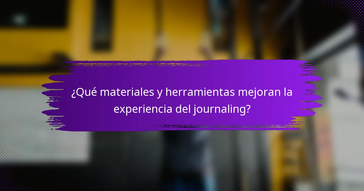 ¿Qué materiales y herramientas mejoran la experiencia del journaling?