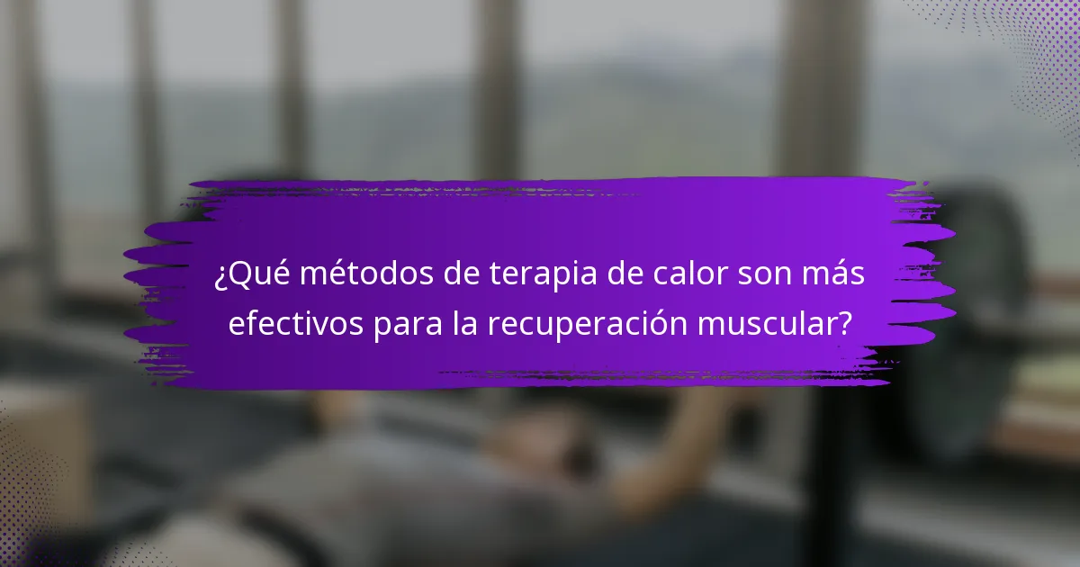 ¿Qué métodos de terapia de calor son más efectivos para la recuperación muscular?