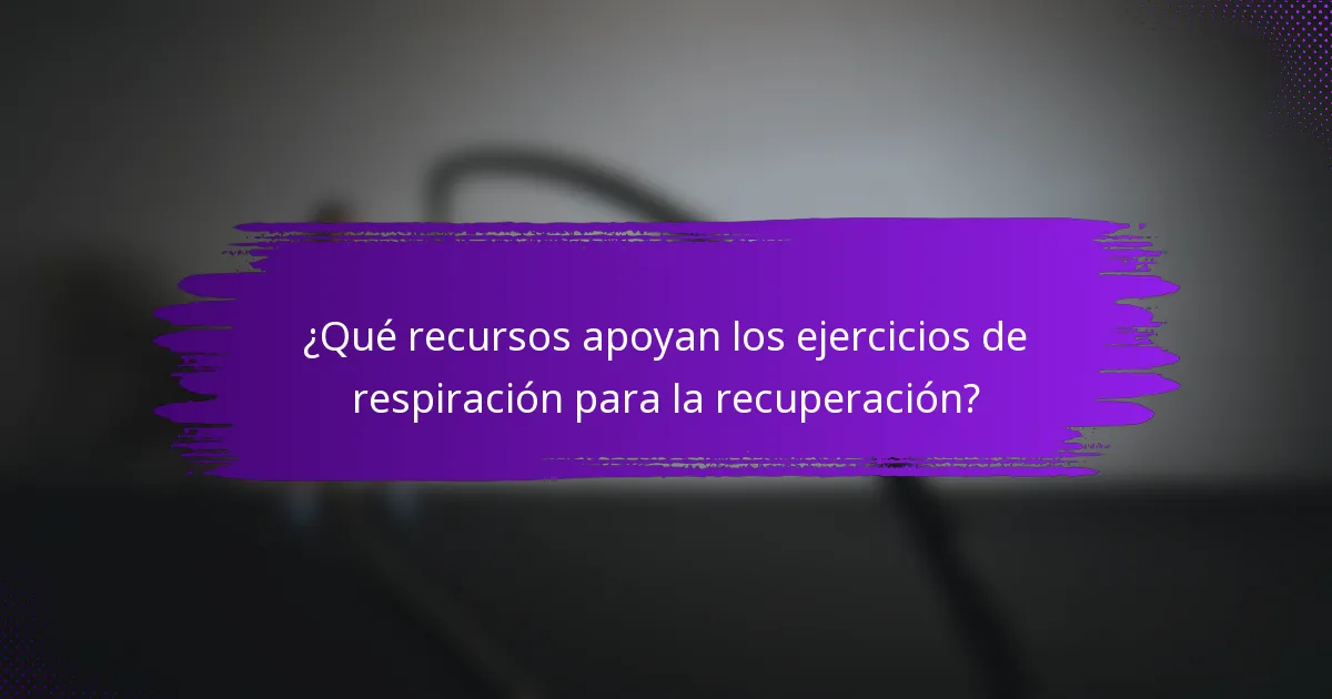 ¿Qué recursos apoyan los ejercicios de respiración para la recuperación?