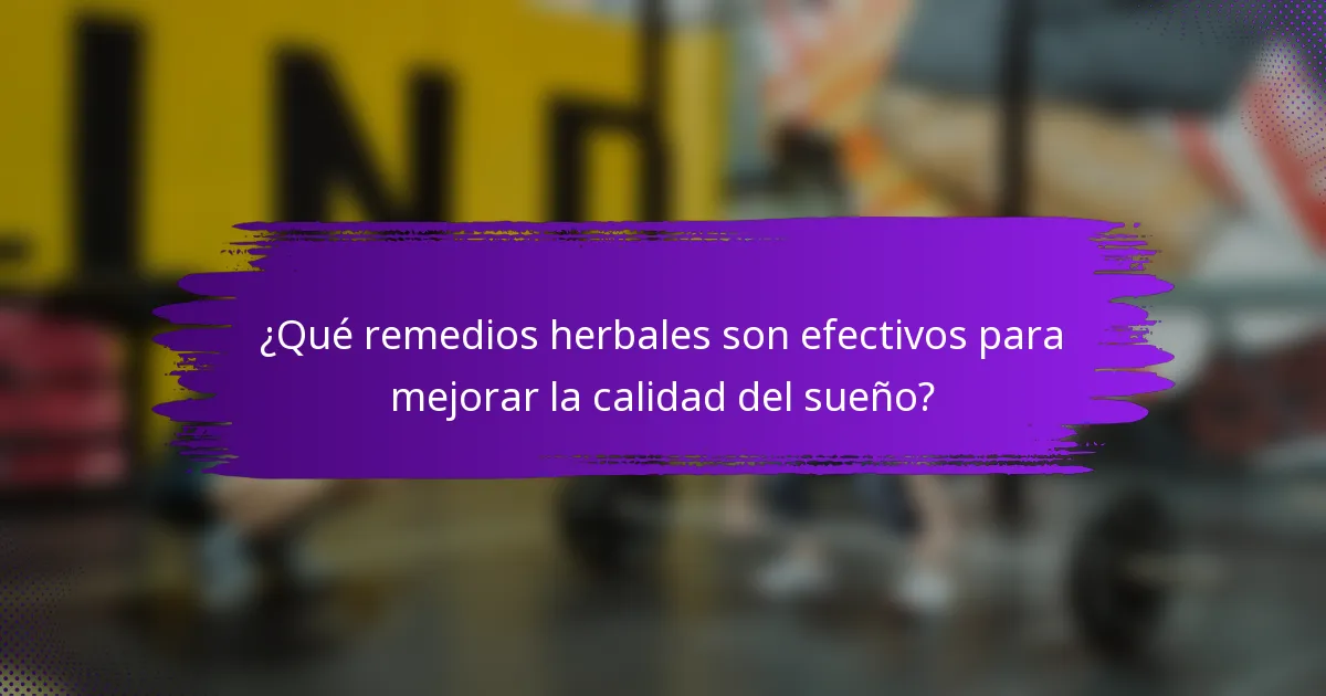 ¿Qué remedios herbales son efectivos para mejorar la calidad del sueño?